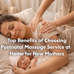 Top Benefits of Choosing Postnatal Massage Service at Home for New Mothers